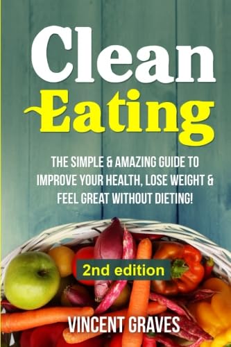Clean Eating: The Simple & Amazing Guide to Improve Your Health, Lose Weight & Feel Great Without Dieting! (Healthy Eating, Healthy Living, Healthy Lifestyle, Clean Food Diet, Healthy Recipes) - Image 2