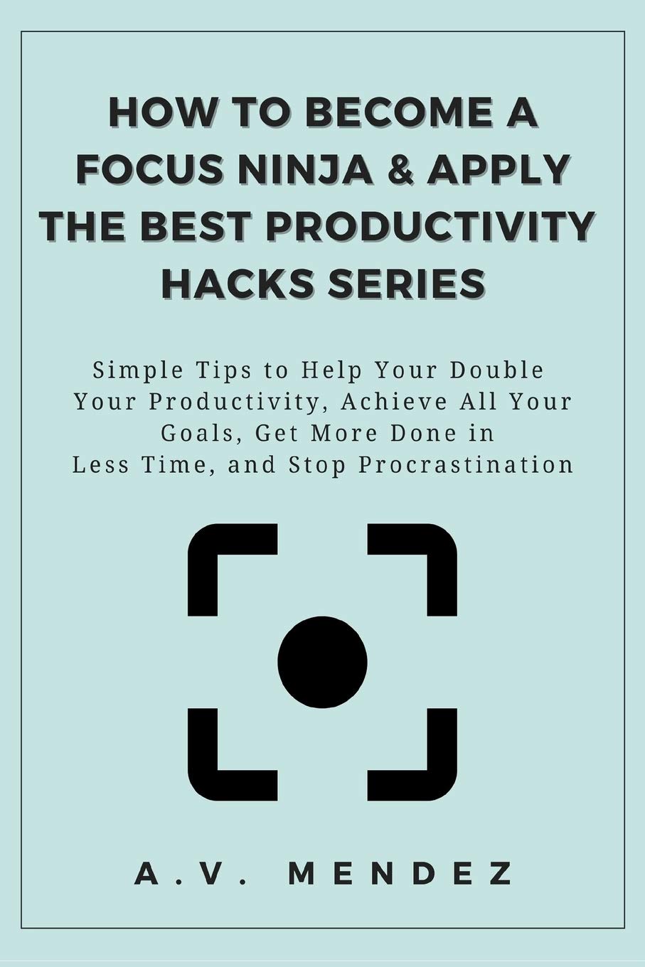 How to Become a Focus Ninja & Apply the Best Productivity Hacks Series: Simple Tips to Help You Double Your Productivity, Achieve All Your Goals, Get More Done in Less Time, and Stop Procrastination - Image 2