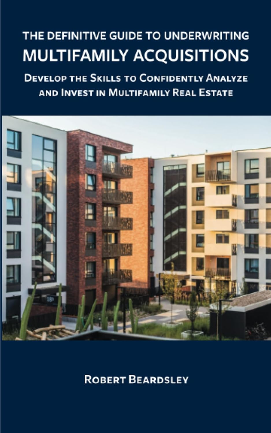 The Definitive Guide to Underwriting Multifamily Acquisitions: Develop the skills to confidently analyze and invest in multifamily real estate - Image 2