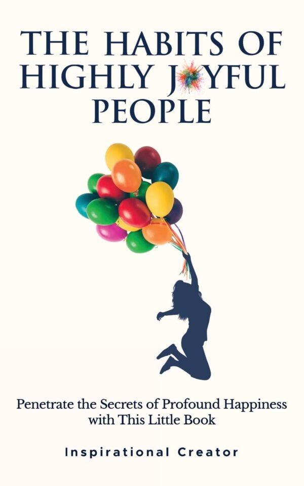 The Habits of Highly Joyful People: Penetrate the Secrets of Profound Happiness With This Little Book (Personal Growth Books) - Image 2