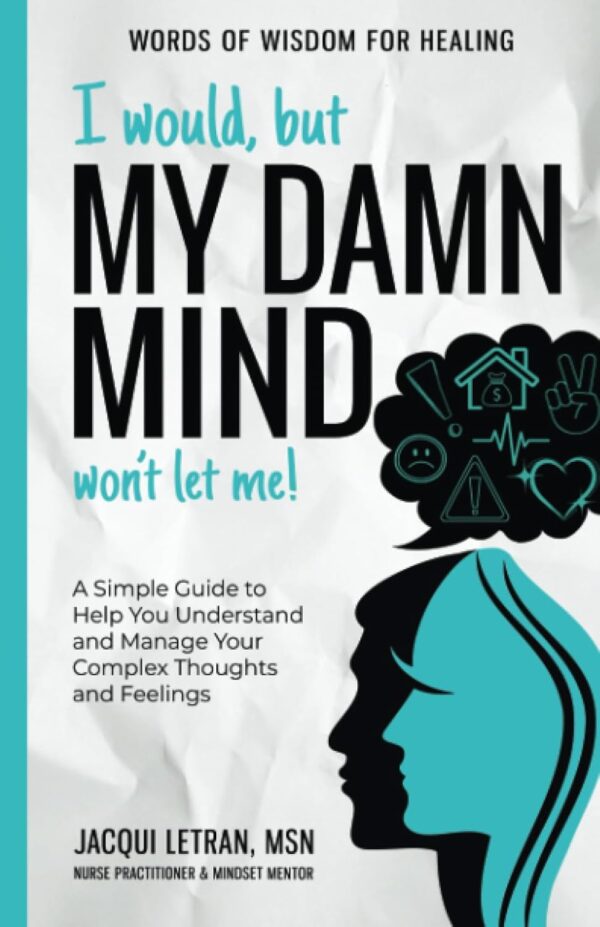 I would, but MY DAMN MIND won't let me!: A Simple Guide to Help You Understand and Manage Your Complex Thoughts and Feelings (Words of Wisdom for Healing) - Image 2