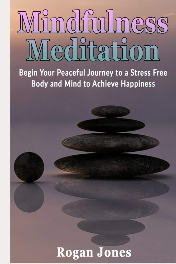 Mindfulness Meditation: Begin Your Peaceful Journey to a Stress Free Body and Mind to Achieve Happiness (Health and Wellness, Health and Spirituality, ... Relief, Pain Relief, Depression Relief) - Image 2