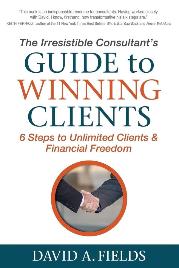The Irresistible Consultant's Guide to Winning Clients: 6 Steps to Unlimited Clients & Financial Freedom - Image 2