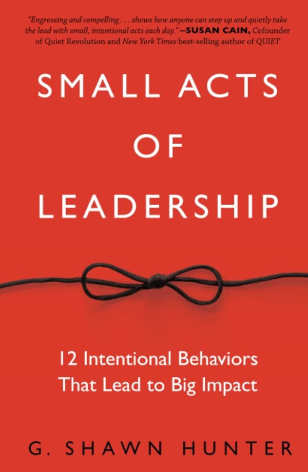 Small Acts of Leadership: 12 Intentional Behaviors That Lead to Big Impact - Image 2