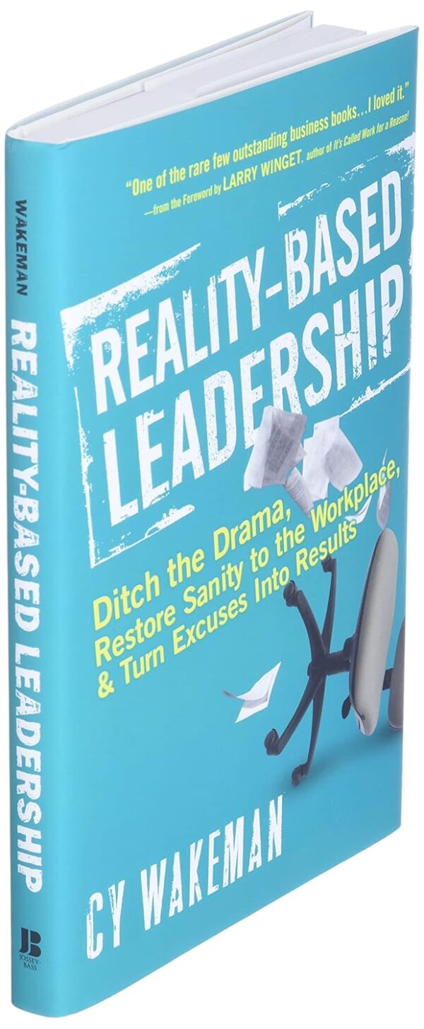 Reality-Based Leadership: Ditch the Drama, Restore Sanity to the Workplace, and Turn Excuses into Results - Image 4