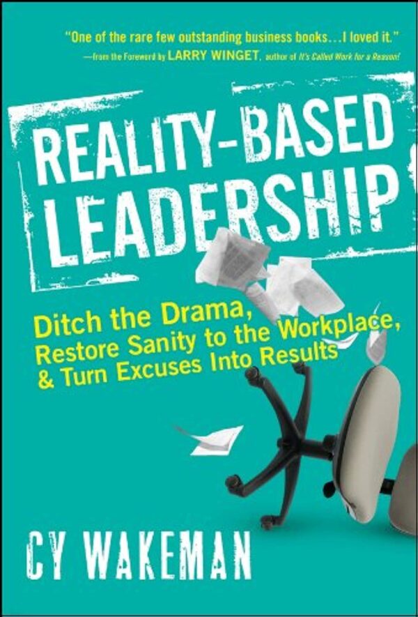 Reality-Based Leadership: Ditch the Drama, Restore Sanity to the Workplace, and Turn Excuses into Results - Image 2
