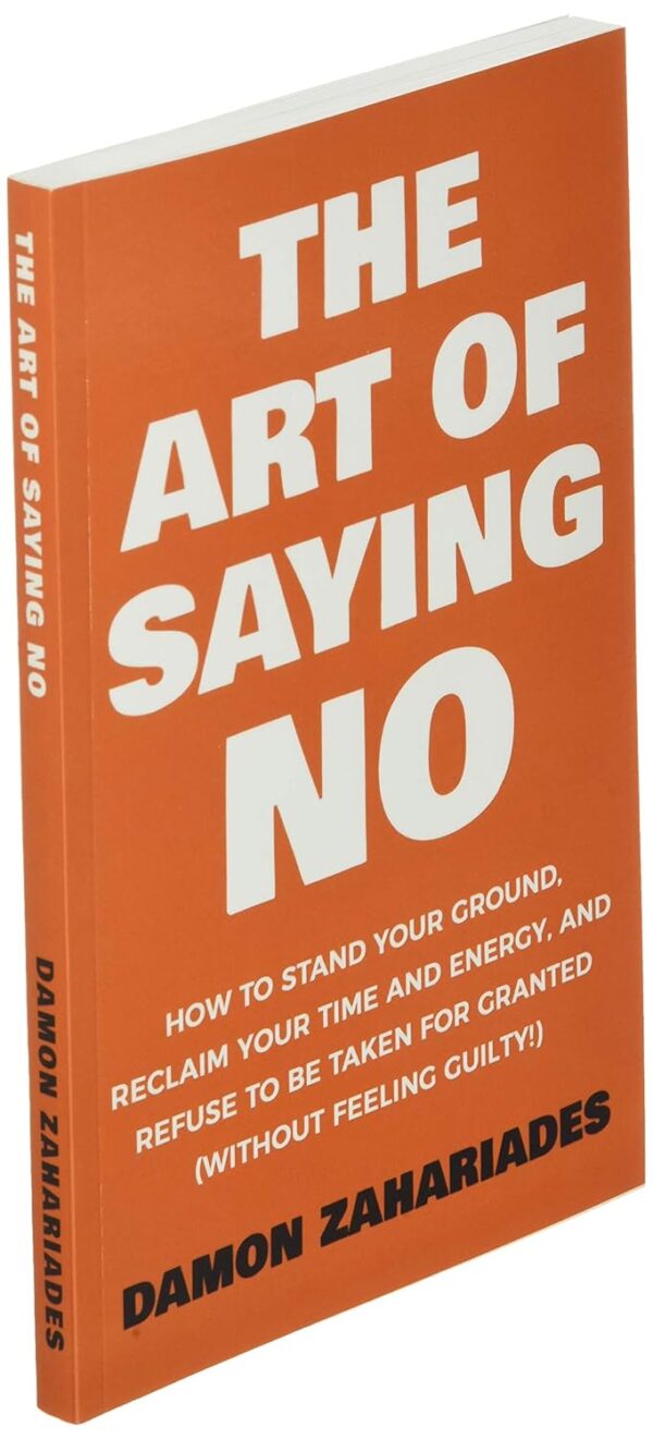 The Art Of Saying NO: How To Stand Your Ground, Reclaim Your Time And Energy, And Refuse To Be Taken For Granted (Without Feeling Guilty!) (The Art Of Living Well) - Image 4